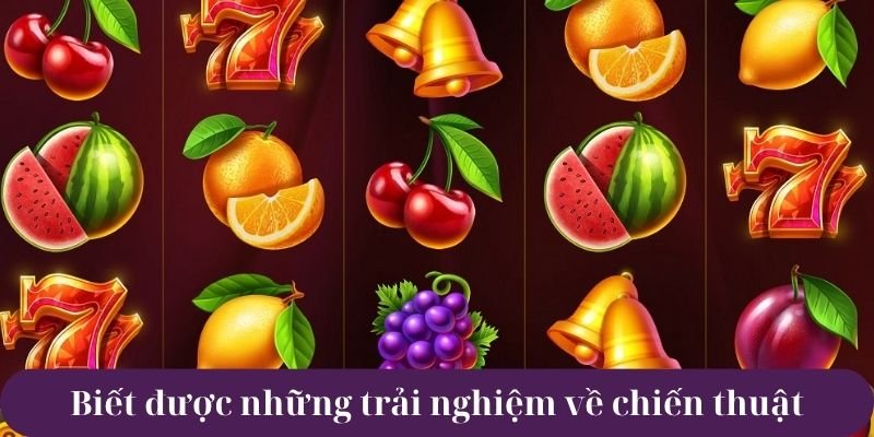 Biết được những trải nghiệm về chiến thuật