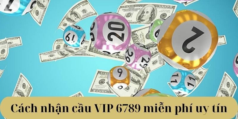 Cách nhận cầu VIP 6789 miễn phí uy tín