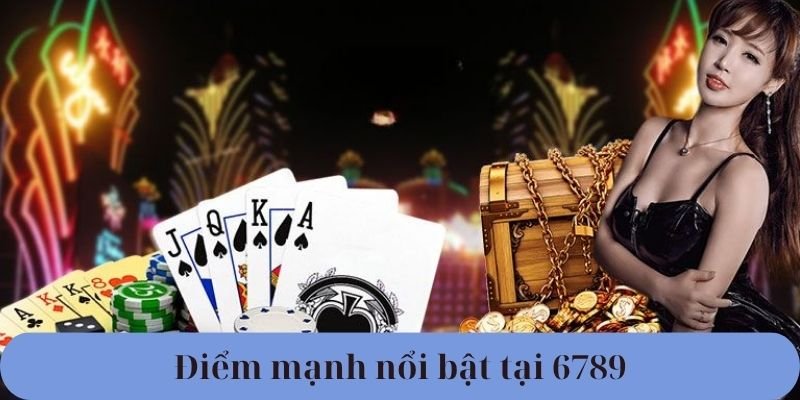 Điểm mạnh nổi bật tại 6789