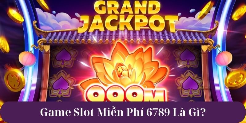 Game Slot Miễn Phí 6789 Là Gì?