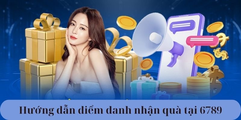 Hướng dẫn điểm danh nhận quà tại 6789