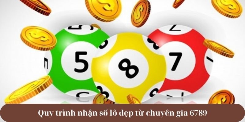 Quy trình nhận số lô đẹp từ chuyên gia 6789