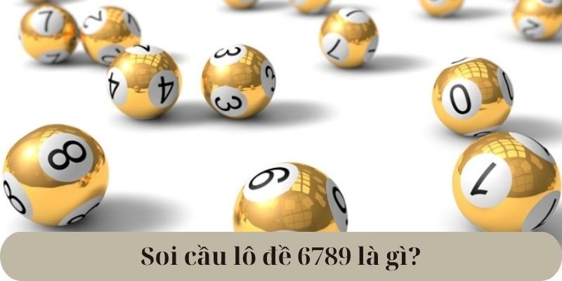 Soi cầu lô đề 6789 là gì?