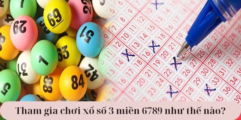 Tham gia chơi xổ số 3 miền 6789 như thế nào?