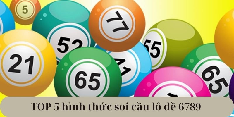 TOP 5 hình thức soi cầu lô đề 6789