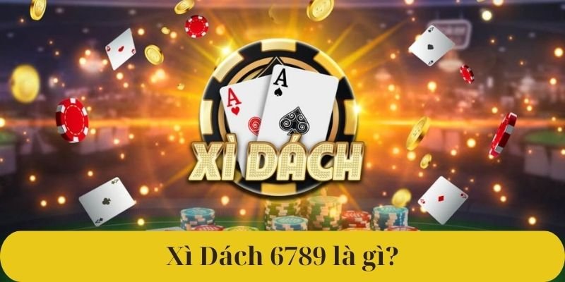 Xì Dách 6789 là gì?