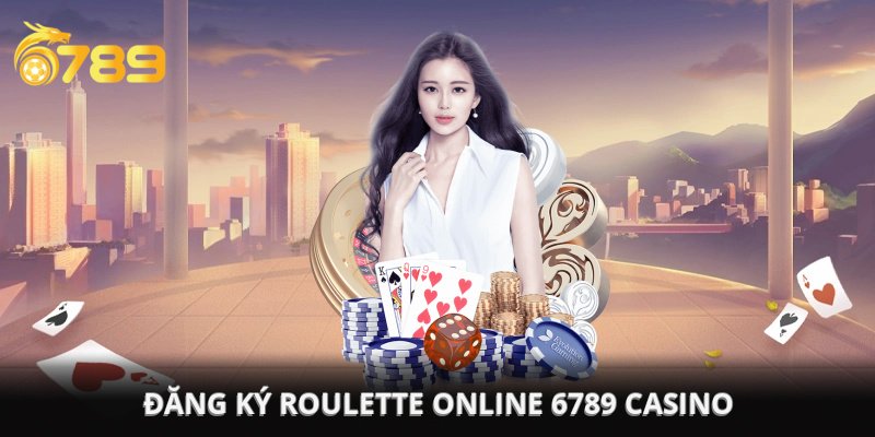 Đăng ký roulette online 6789 với 4 bước