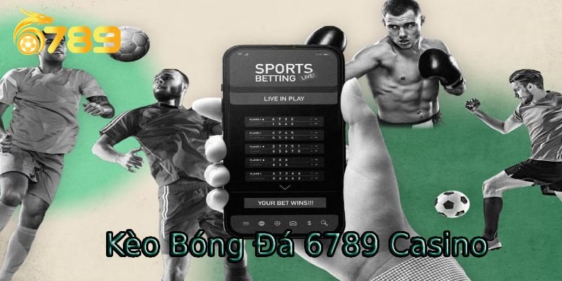 Kèo bóng đá 6789 casino với nhiều ưu điểm