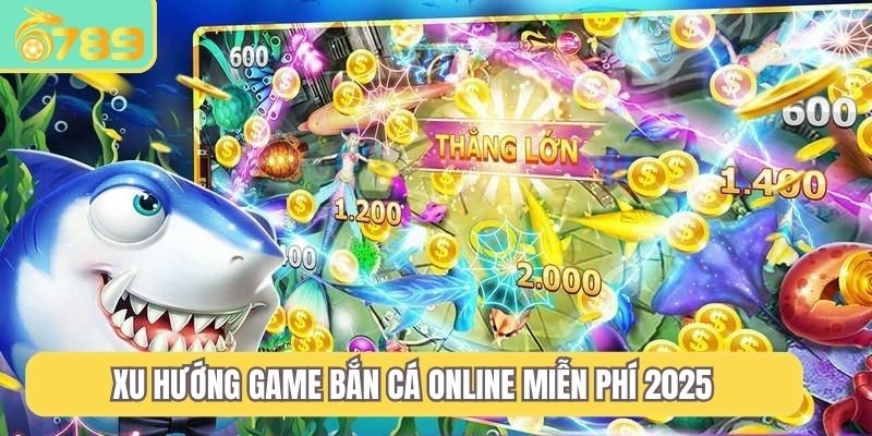Xu hướng game bắn cá online miễn phí 2025